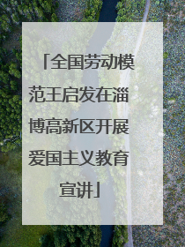 全国劳动模范王启发在淄博高新区开展爱国主义教育宣讲