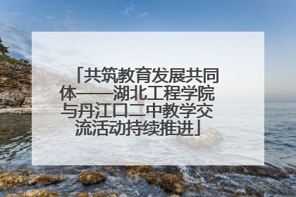 共筑教育发展共同体——湖北工程学院与丹江口二中教学交流活动持续推进