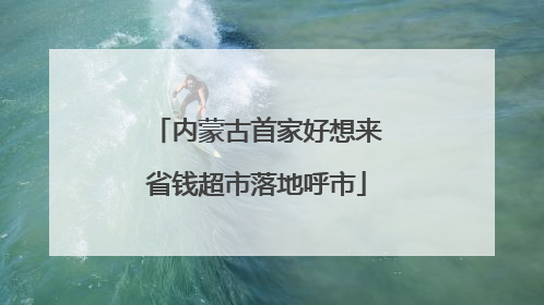 内蒙古首家好想来省钱超市落地呼市