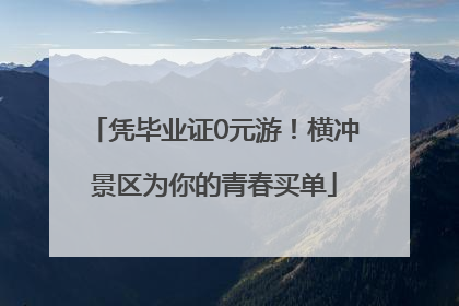 凭毕业证0元游！横冲景区为你的青春买单
