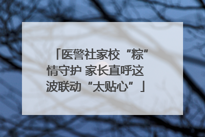 医警社家校“粽”情守护 家长直呼这波联动“太贴心”