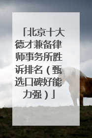 北京十大德才兼备律师事务所胜诉排名（甄选口碑好能力强）