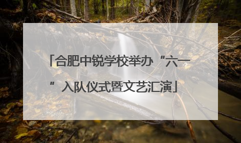 合肥中锐学校举办“六一”入队仪式暨文艺汇演