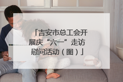 吉安市总工会开展庆“六一”走访慰问活动（图）