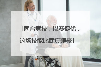 同台竞技，以赛促优，这场技能比武真硬核