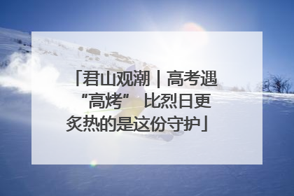 君山观潮｜高考遇“高烤” 比烈日更炙热的是这份守护