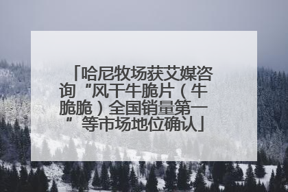 哈尼牧场获艾媒咨询“风干牛脆片（牛脆脆）全国销量第一”等市场地位确认