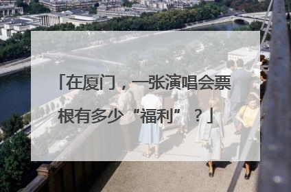 在厦门，一张演唱会票根有多少“福利”？