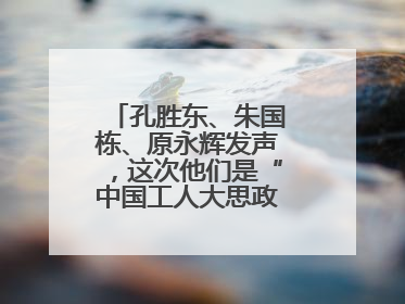 孔胜东、朱国栋、原永辉发声，这次他们是“中国工人大思政课”主讲人