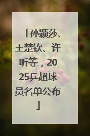 孙颖莎、王楚钦、许昕等，2025乒超球员名单公布