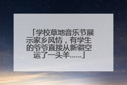 学校草地音乐节展示家乡风情，有学生的爷爷直接从新疆空运了一头羊……