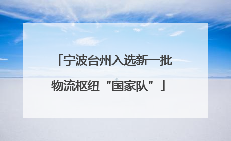 宁波台州入选新一批物流枢纽“国家队”