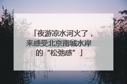 夜游凉水河火了，来感受北京南城水岸的“松弛感”