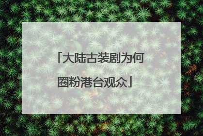 大陆古装剧为何圈粉港台观众