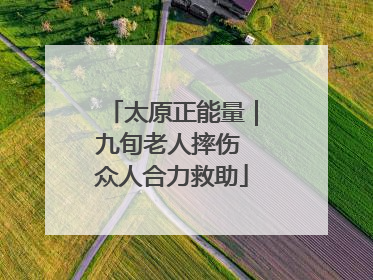 太原正能量｜九旬老人摔伤 众人合力救助
