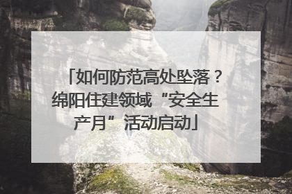 如何防范高处坠落？绵阳住建领域“安全生产月”活动启动