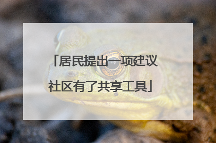 居民提出一项建议 社区有了共享工具
