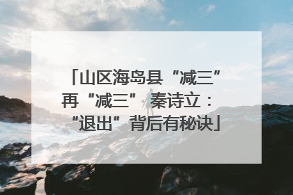 山区海岛县“减三”再“减三” 秦诗立：“退出”背后有秘诀