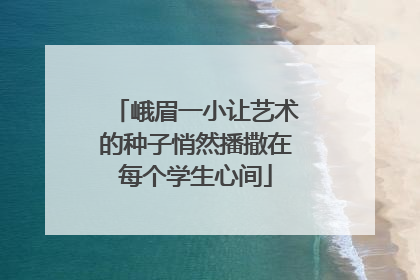 峨眉一小让艺术的种子悄然播撒在每个学生心间