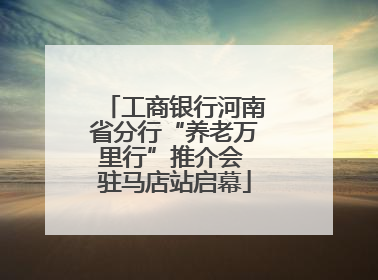 工商银行河南省分行“养老万里行”推介会 驻马店站启幕