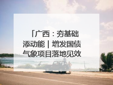 广西：夯基础 添动能｜增发国债气象项目落地见效系列报道