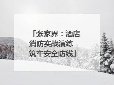 张家界：酒店消防实战演练 筑牢安全防线