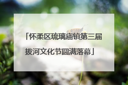 怀柔区琉璃庙镇第三届拔河文化节圆满落幕