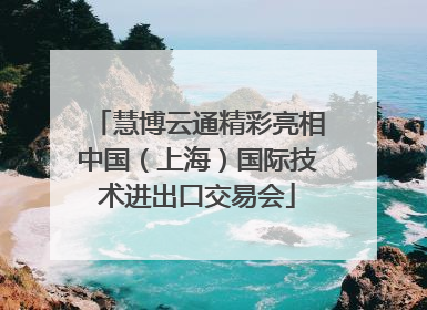 慧博云通精彩亮相中国（上海）国际技术进出口交易会