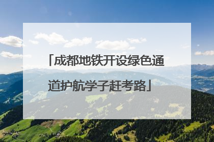 成都地铁开设绿色通道护航学子赶考路
