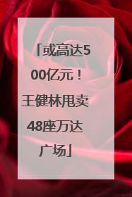 或高达500亿元！王健林甩卖48座万达广场