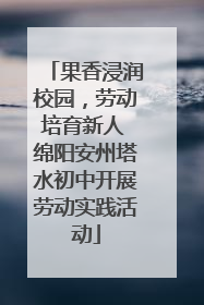 果香浸润校园，劳动培育新人 绵阳安州塔水初中开展劳动实践活动