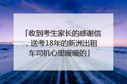 收到考生家长的感谢信，送考18年的新洲出租车司机心里暖暖的