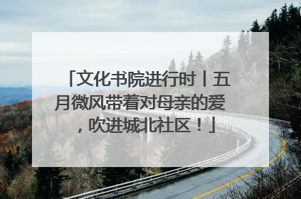 文化书院进行时丨五月微风带着对母亲的爱，吹进城北社区！