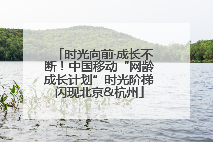 时光向前·成长不断！中国移动“网龄成长计划”时光阶梯闪现北京&杭州