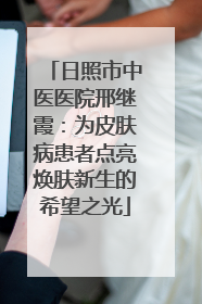 日照市中医医院邢继霞：为皮肤病患者点亮焕肤新生的希望之光