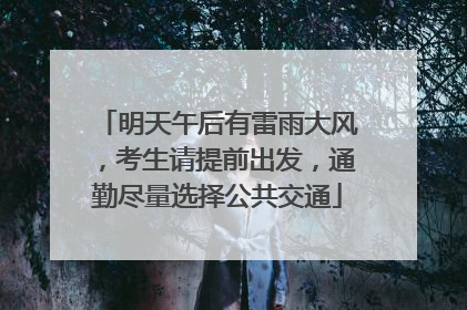 明天午后有雷雨大风，考生请提前出发，通勤尽量选择公共交通