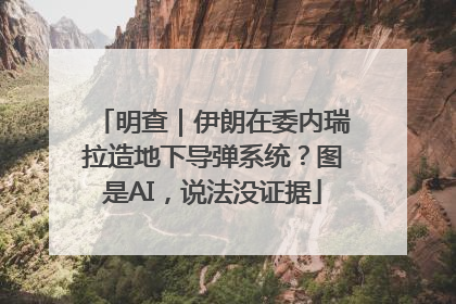 明查｜伊朗在委内瑞拉造地下导弹系统？图是AI，说法没证据