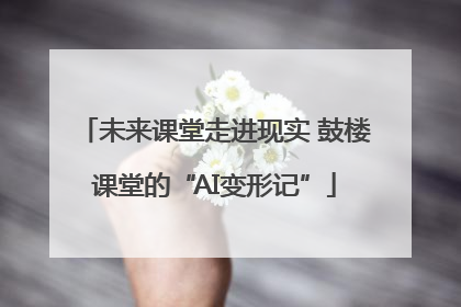 未来课堂走进现实 鼓楼课堂的“AI变形记”