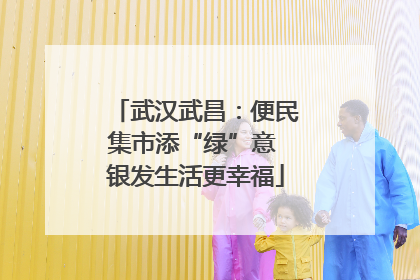 武汉武昌：便民集市添“绿”意 银发生活更幸福