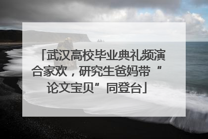 武汉高校毕业典礼频演合家欢，研究生爸妈带“论文宝贝”同登台