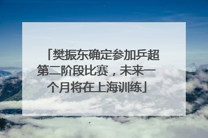 樊振东确定参加乒超第二阶段比赛，未来一个月将在上海训练