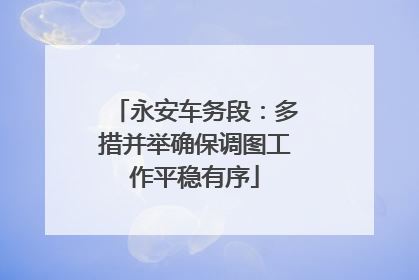 永安车务段：多措并举确保调图工作平稳有序