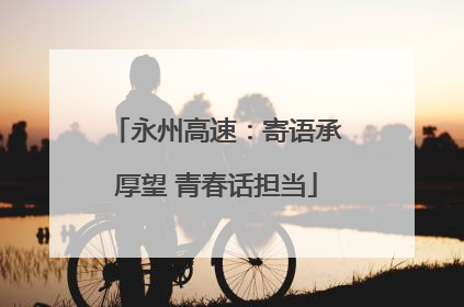 永州高速：寄语承厚望 青春话担当