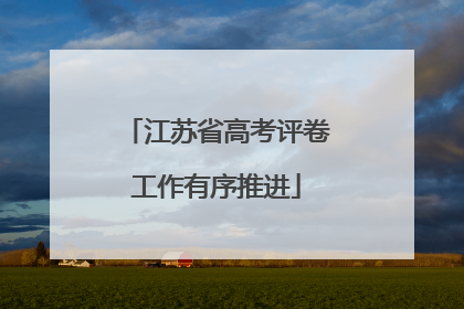 江苏省高考评卷工作有序推进