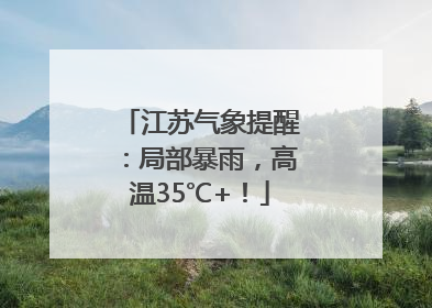 江苏气象提醒：局部暴雨，高温35℃+！