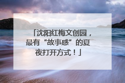 沈阳红梅文创园，最有“故事感”的夏夜打开方式！