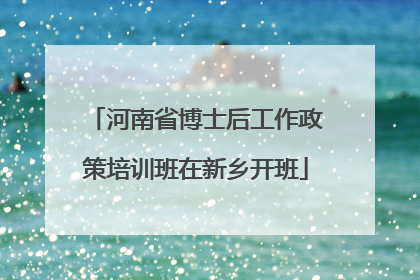 河南省博士后工作政策培训班在新乡开班