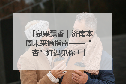泉果飘香｜济南本周末采摘指南——“杏”好遇见你！