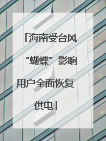 海南受台风“蝴蝶”影响用户全面恢复供电