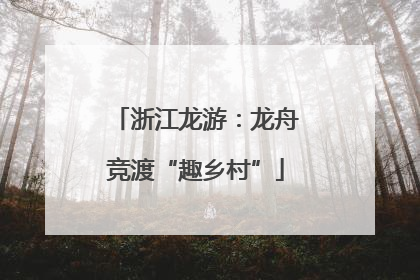 浙江龙游：龙舟竞渡“趣乡村”